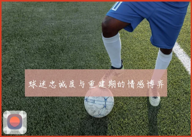 球迷忠诚度与重建期的情感博弈