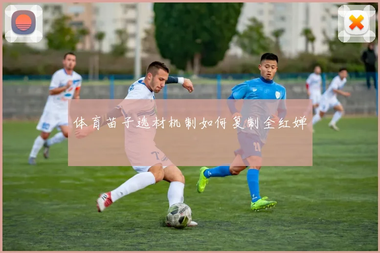 体育苗子选材机制如何复制全红婵