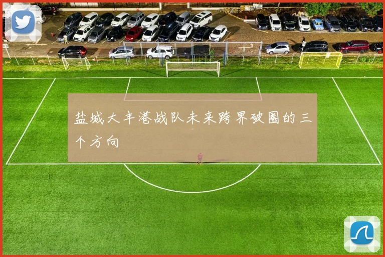 盐城大丰港战队未来跨界破圈的三个方向