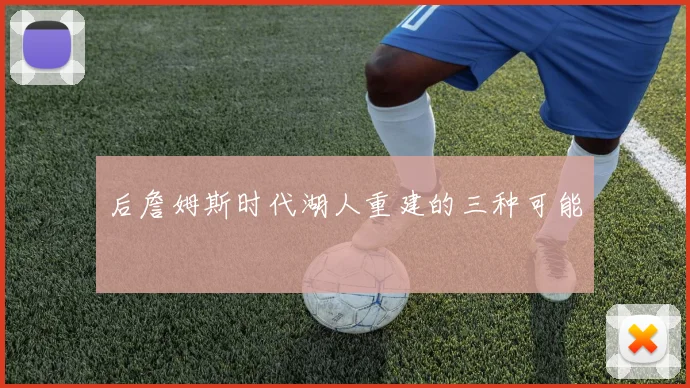 后詹姆斯时代湖人重建的三种可能